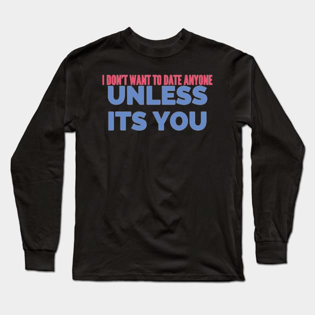 I DONT want to date anyone unless it’s you Long Sleeve T-Shirt by MattisMatt83